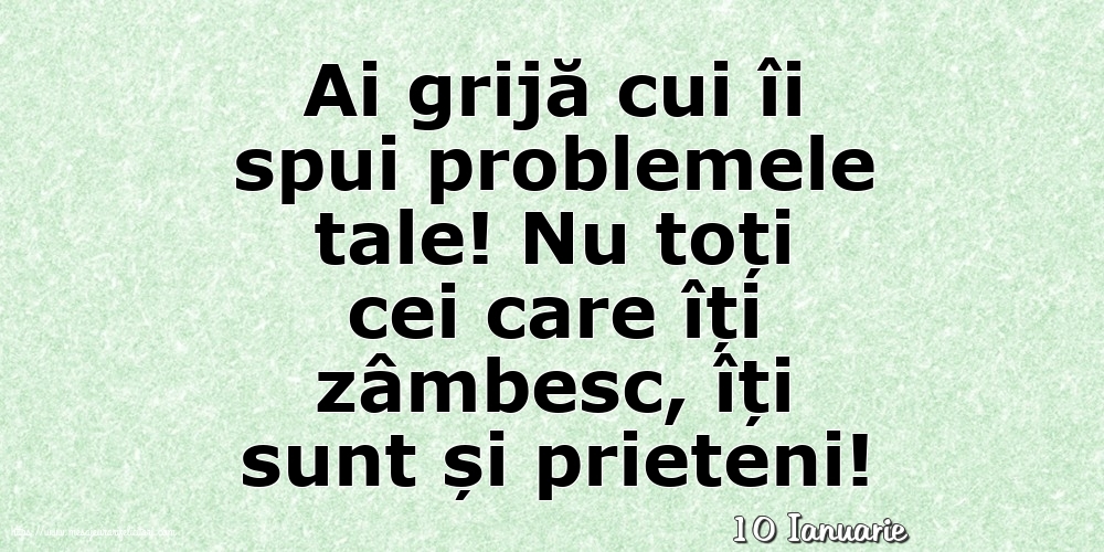 Felicitari de 10 Ianuarie - 10 Ianuarie - Ai grijă cui îi spui problemele