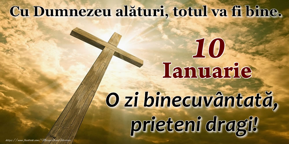 10 Ianuarie - O zi binecuvântată, prieteni dragi!