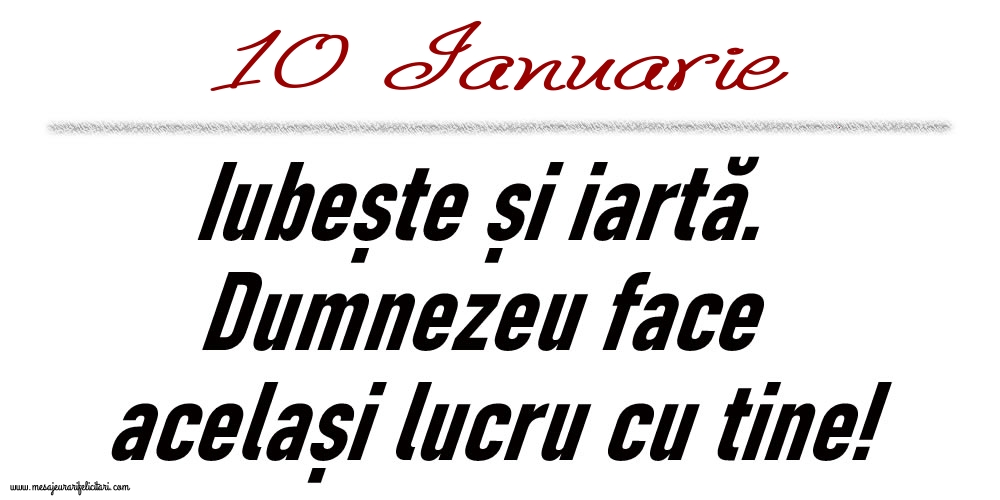 10 Ianuarie Iubește și iartă...