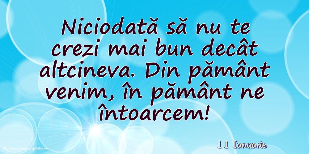 Felicitari de 11 Ianuarie - 11 Ianuarie - Niciodată să nu te crezi mai bun decât altcineva