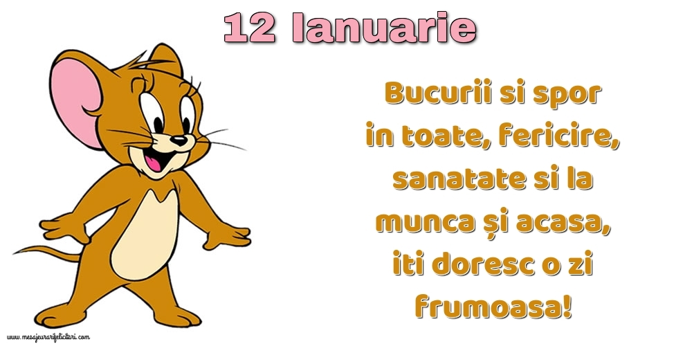 12.Ianuarie Bucurii si spor in toate, fericire, sanatate si la munca și acasa, iti doresc o zi frumoasa!