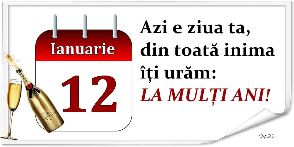 Felicitari de 12 Ianuarie - Ianuarie 12 Azi e ziua ta, din toată inima îți urăm: LA MULȚI ANI!