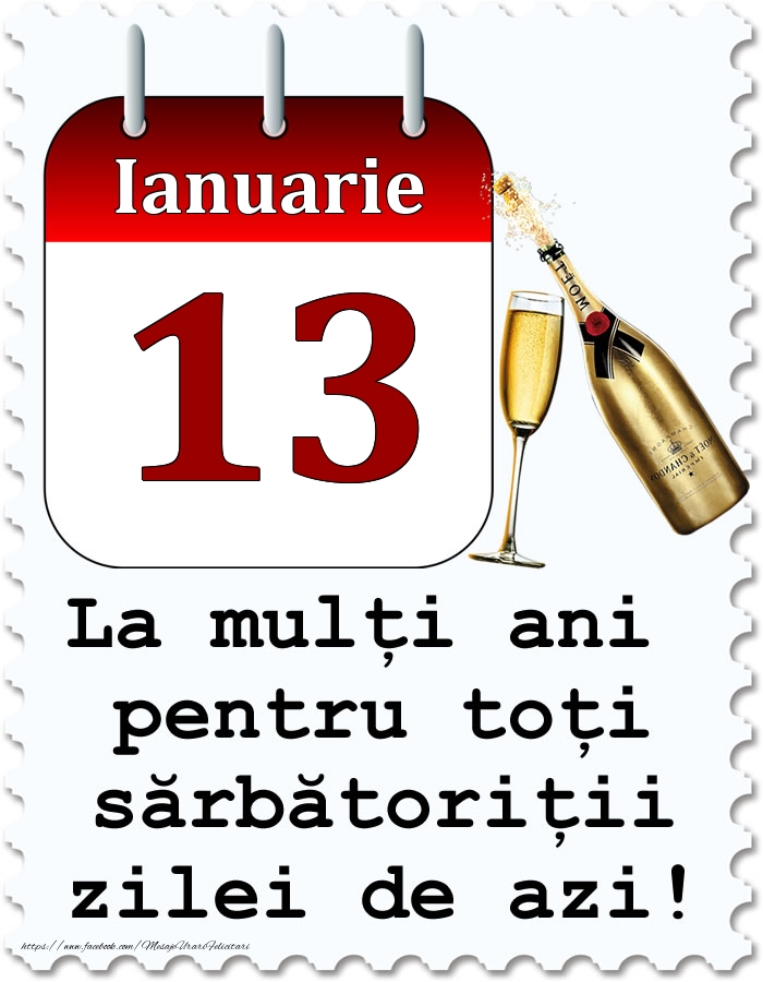 Felicitari de 13 Ianuarie - Ianuarie 13 La mulți ani pentru toți sărbătoriții zilei de azi!