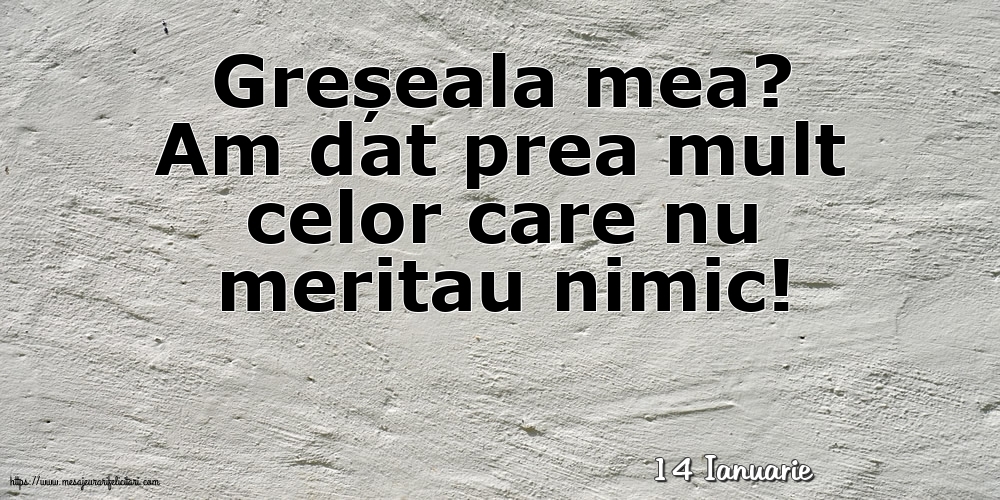 Felicitari de 14 Ianuarie - 14 Ianuarie - Greșeala mea?