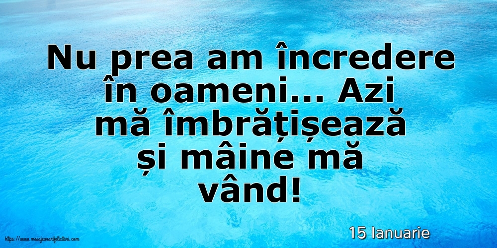 Felicitari de 15 Ianuarie - 15 Ianuarie - Nu prea am încredere în oameni