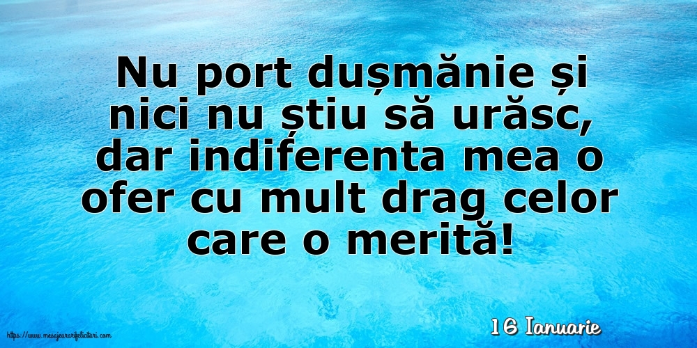 Felicitari de 16 Ianuarie - 16 Ianuarie - Indiferenta mea o ofer cu mult drag celor care o merită!