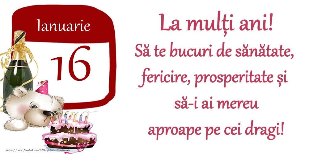 Ianuarie 16 La mulți ani! Să te bucuri de sănătate, fericire, prosperitate și să-i ai mereu aproape pe cei dragi!