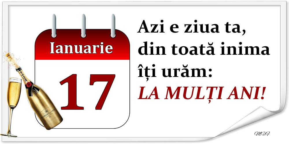 Ianuarie 17 Azi e ziua ta, din toată inima îți urăm: LA MULȚI ANI!