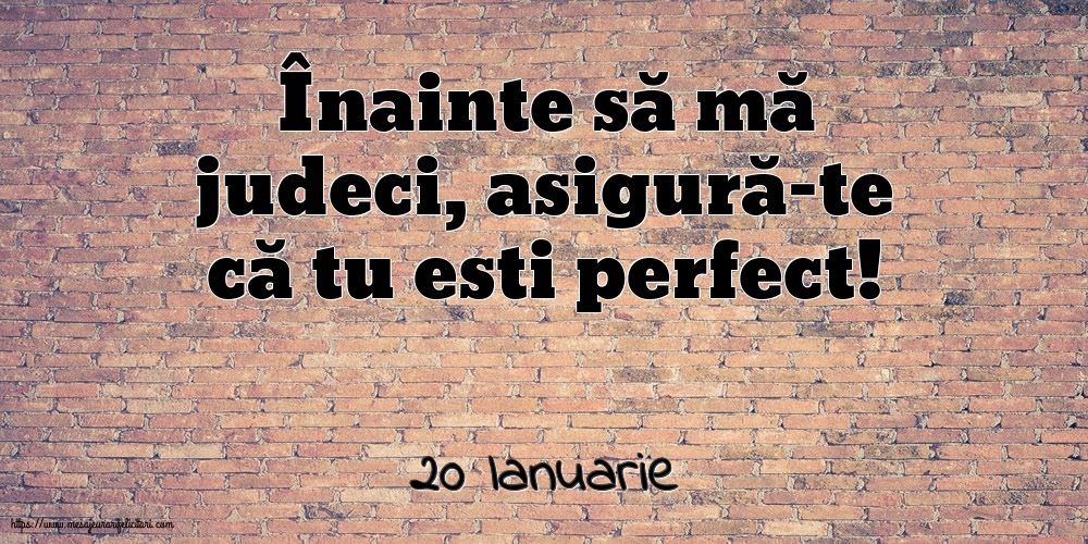 Felicitari de 20 Ianuarie - 20 Ianuarie - Înainte să mă judeci