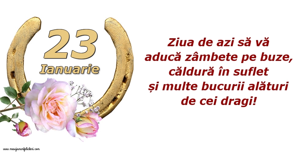 Felicitari de 23 Ianuarie - Ziua de azi să vă aducă zâmbete pe buze, căldură în suflet și multe bucurii alături de cei dragi!