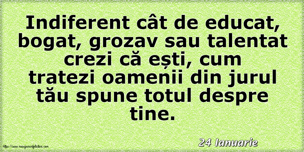 Felicitari de 24 Ianuarie - 24 Ianuarie - Cum tratezi oamenii din jurul tău spune totul despre tine!