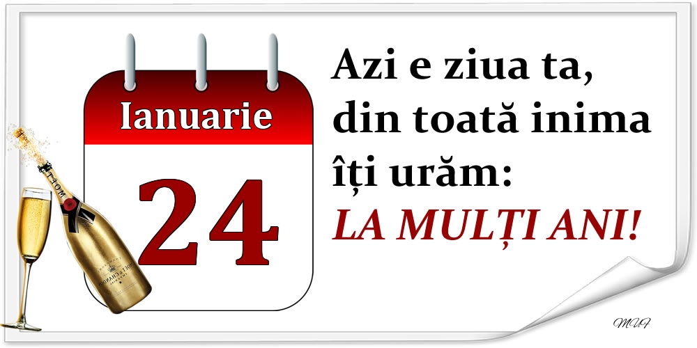 Ianuarie 24 Azi e ziua ta, din toată inima îți urăm: LA MULȚI ANI!