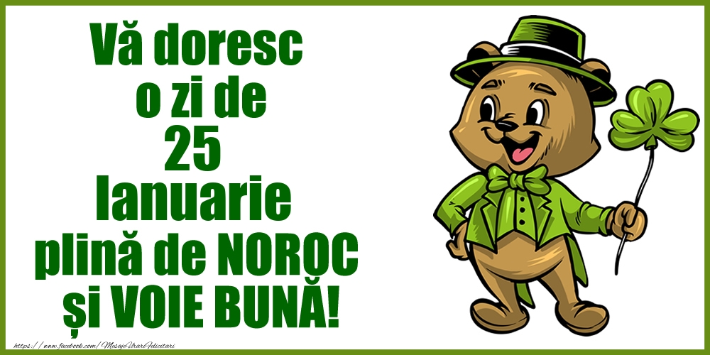 Vă doresc o zi de Ianuarie 25 plină de noroc și voie bună!