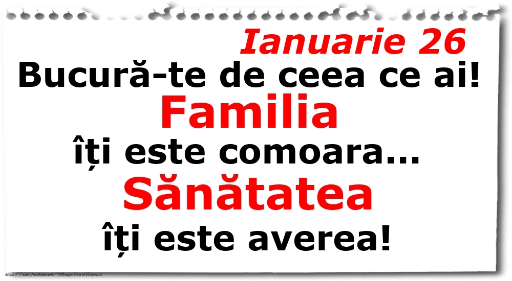 Felicitari de 26 Ianuarie - Ianuarie 26 Bucură-te de ceea ce ai! Familia îți este comoara... Sănătatea îți este averea!