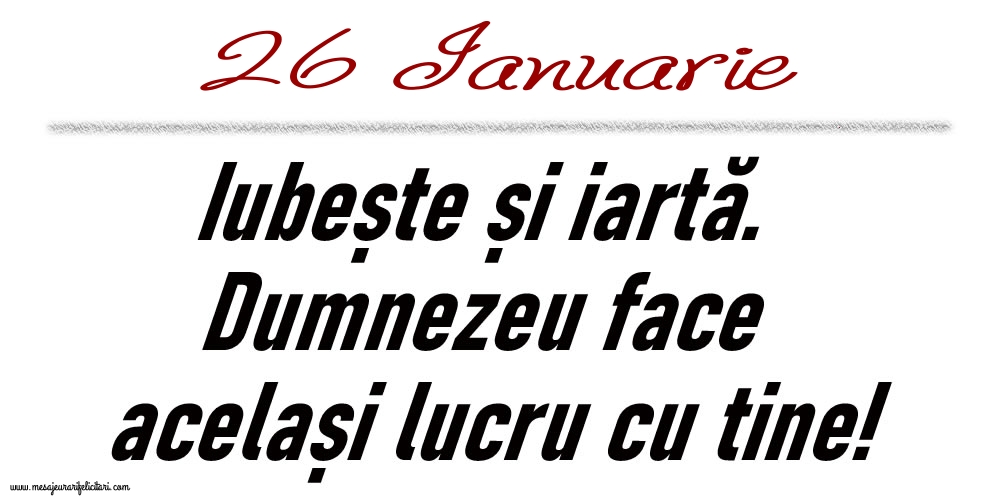 26 Ianuarie Iubește și iartă...