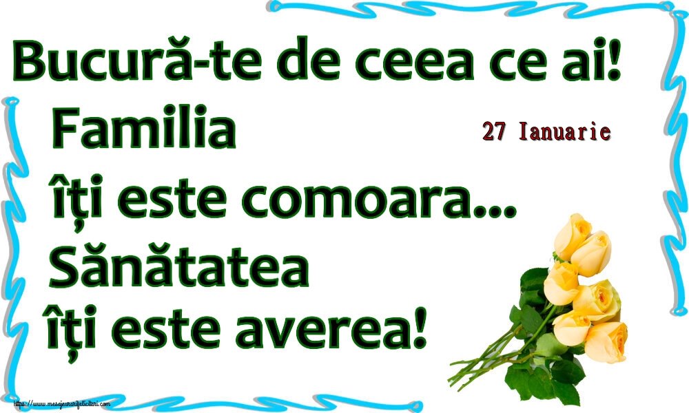 Felicitari de 27 Ianuarie - 27 Ianuarie - Bucură-te de ceea ce ai! Familia îți este comoara... Sănătatea îți este averea! ~ șapte trandafiri galbeni