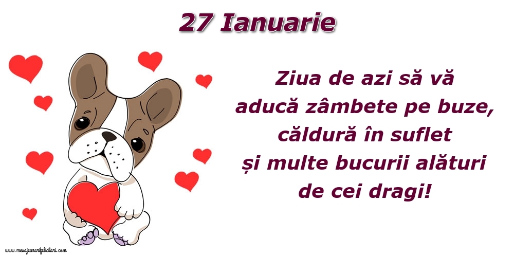 Felicitari de 27 Ianuarie - Ziua de azi să vă aducă zâmbete pe buze, căldură în suflet și multe bucurii alături de cei dragi!