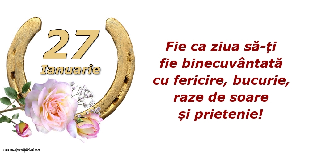 Felicitari de 27 Ianuarie - Fie ca ziua să-ți fie binecuvântată cu fericire, bucurie, raze de soare și prietenie!