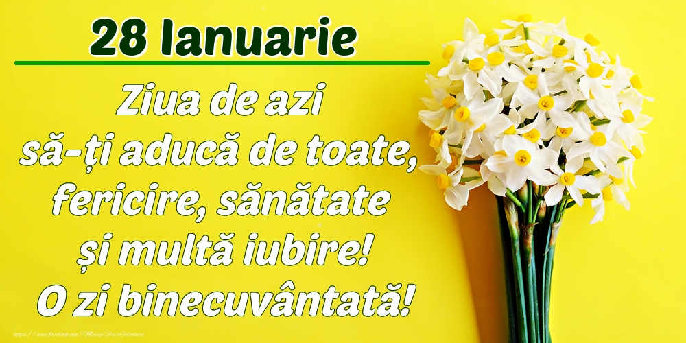 Ianuarie 28 Ziua de azi să-ți aducă de toate, fericire, sănătate și multă iubire! O zi binecuvântată!