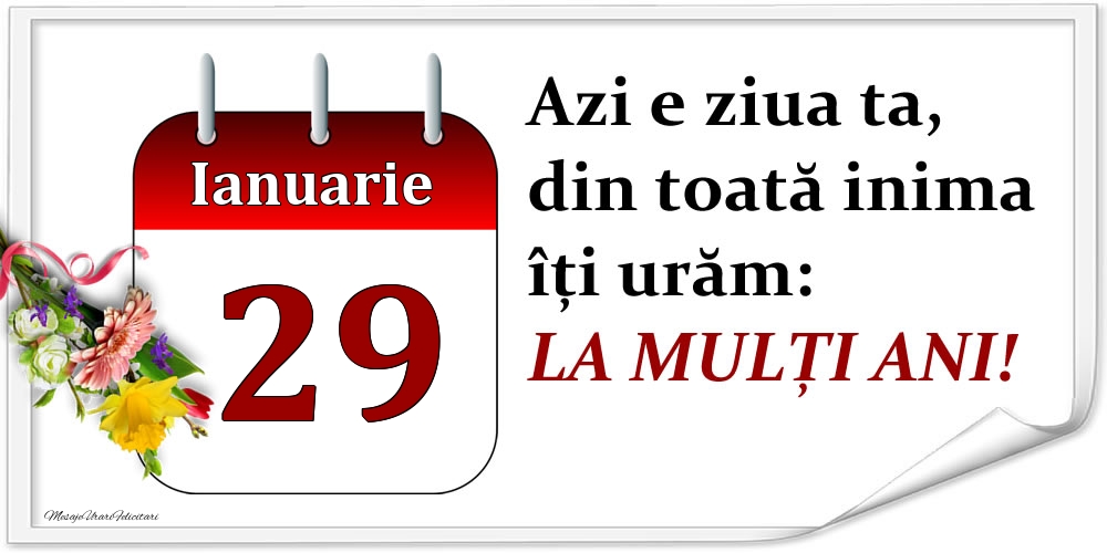 Felicitari de 29 Ianuarie - Ianuarie 29 Azi e ziua ta, din toată inima îți urăm: LA MULȚI ANI!