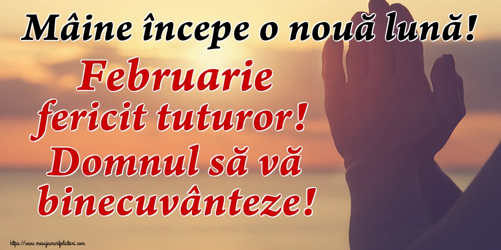 Felicitari de 31 Ianuarie - Mâine începe o nouă lună! Februarie fericit tuturor! Domnul să vă binecuvânteze!