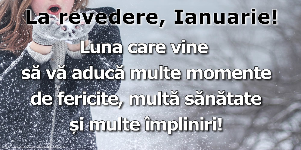 Felicitari de 31 Ianuarie - La revedere, Ianuarie! Luna care vine să vă aducă multe momente de fericite, multa sănătate și multe împliniri!