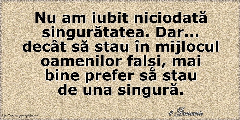 Felicitari de 4 Ianuarie - 4 Ianuarie - Nu am iubit niciodată singurătatea