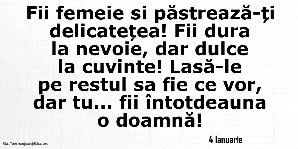 Felicitari de 4 Ianuarie - 4 Ianuarie - Fii femeie si păstrează-ți delicatețea