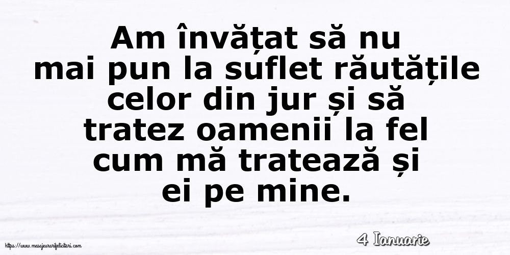 Felicitari de 4 Ianuarie - 4 Ianuarie - Am învățat să nu mai pun la suflet răutățile