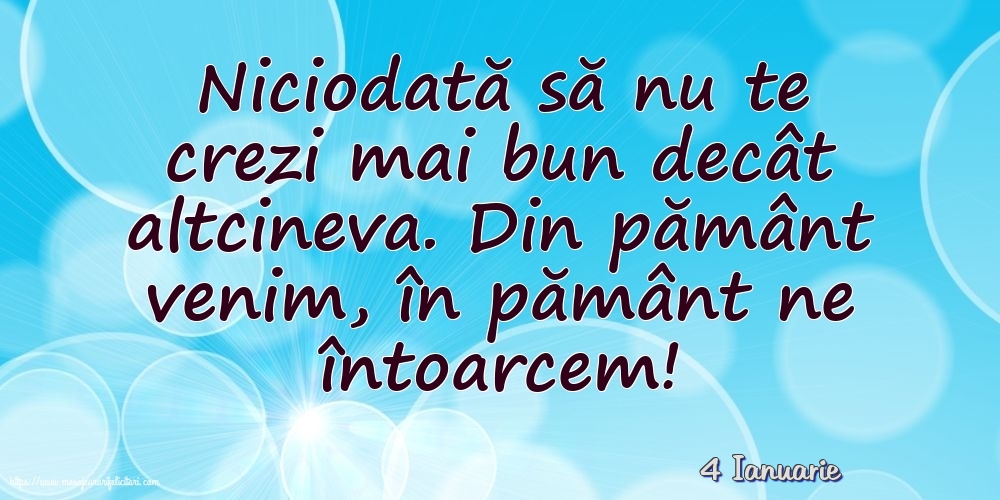 Felicitari de 4 Ianuarie - 4 Ianuarie - Niciodată să nu te crezi mai bun decât altcineva