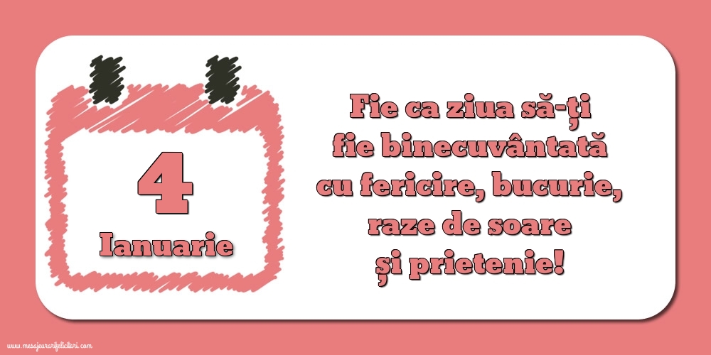 Felicitari de 4 Ianuarie - Fie ca ziua să-ți fie binecuvântată cu fericire, bucurie, raze de soare și prietenie!