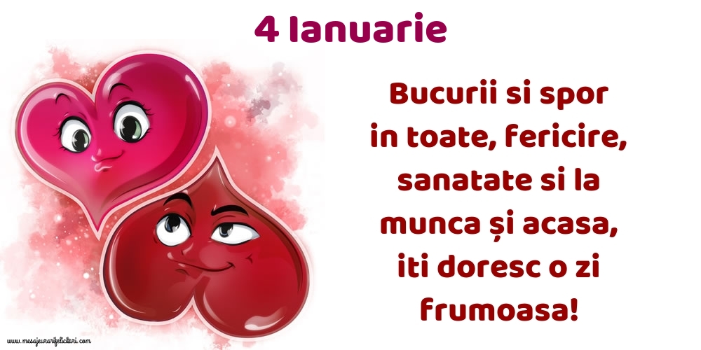 Felicitari de 4 Ianuarie - 4.Ianuarie Bucurii si spor in toate, fericire, sanatate si la munca și acasa, iti doresc o zi frumoasa!