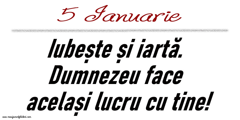 Felicitari de 5 Ianuarie - 5 Ianuarie Iubește și iartă...