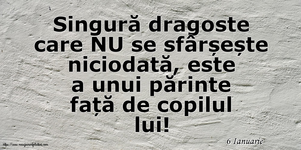 Felicitari de 6 Ianuarie - 6 Ianuarie - Singură dragoste care NU se sfârșește niciodată