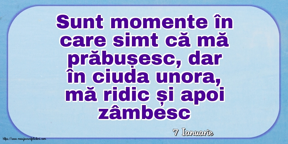 Felicitari de 7 Ianuarie - 7 Ianuarie - Sunt momente în care simt că mă prăbușesc