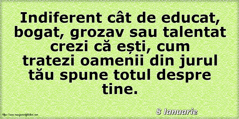 Felicitari de 8 Ianuarie - 8 Ianuarie - Cum tratezi oamenii din jurul tău spune totul despre tine!