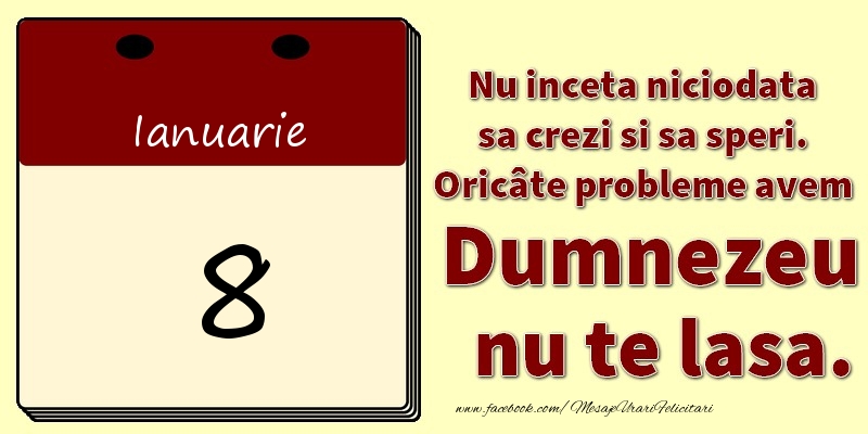 Felicitari de 8 Ianuarie - Nu inceta niciodata sa crezi si sa speri. Oricâte probleme avem Dumnezeu nu te lasa. 8Ianuarie