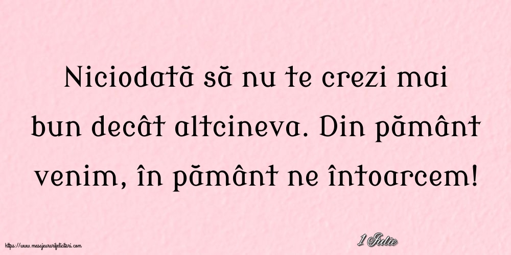 Felicitari de 1 Iulie - 1 Iulie - Niciodată să nu te crezi mai bun decât altcineva