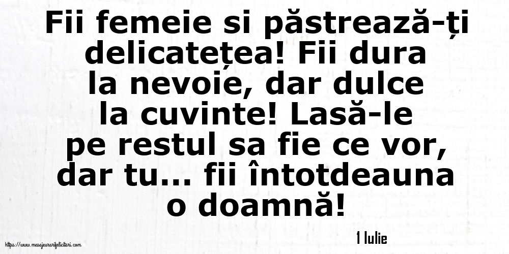 Felicitari de 1 Iulie - 1 Iulie - Fii femeie si păstrează-ți delicatețea