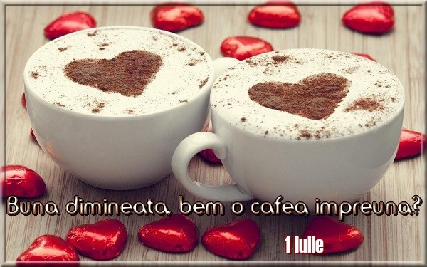 Felicitari de 1 Iulie - 1 Iulie - Buna dimineata, bem o cafea impreuna?