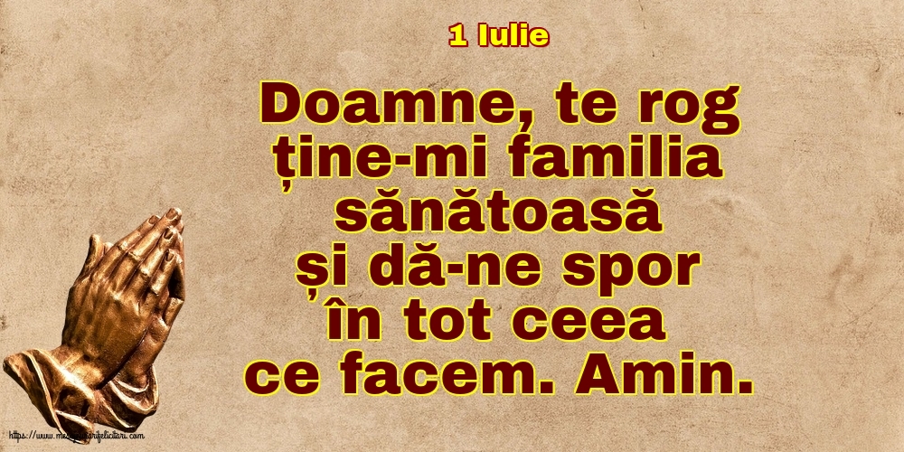 Felicitari de 1 Iulie - 1 Iulie - Doamne, te rog ține-mi familia sănătoasă și dă-ne spor în tot ceea ce facem