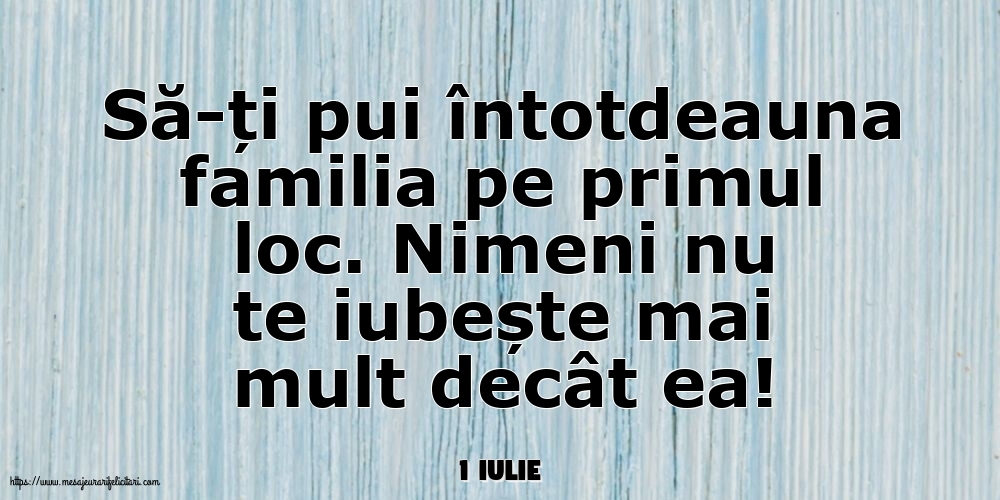 Felicitari de 1 Iulie - 1 Iulie - Să-ți pui întotdeauna familia pe primul loc