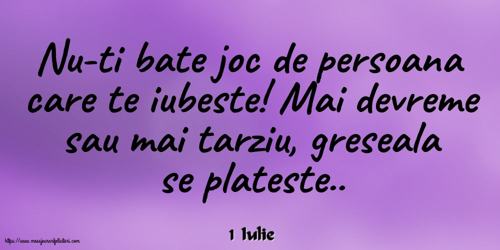 Felicitari de 1 Iulie - 1 Iulie - Nu-ti bate joc de persoana care te iubeste