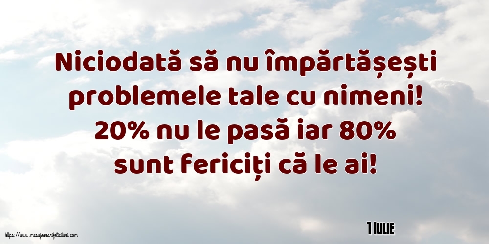 Felicitari de 1 Iulie - 1 Iulie - Niciodată să nu împărtășești problemele tale cu nimeni!