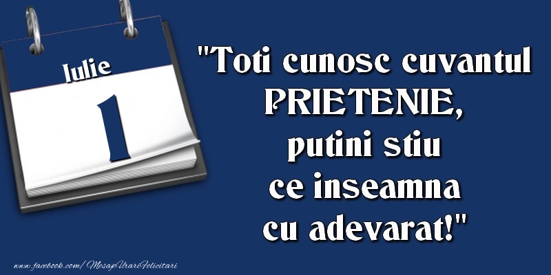 Felicitari de 1 Iulie - Toti cunosc cuvantul PRIETENIE, putini stiu ce inseamna cu adevarat! 1 Iulie