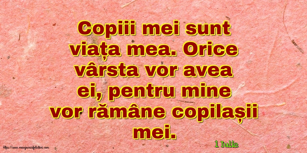 Felicitari de 1 Iulie - 1 Iulie - Copiii mei sunt viața mea.