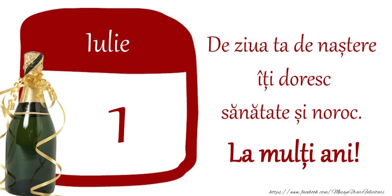 Felicitari de 1 Iulie - 1 Iulie - De ziua ta de nastere iti doresc sanatate si noroc. La multi ani!