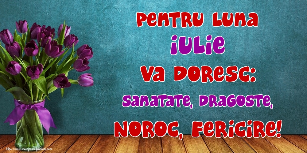 Felicitari de 1 Iulie - Pentru luna Iulie va doresc: Sanatate, Dragoste, Noroc, Fericire!