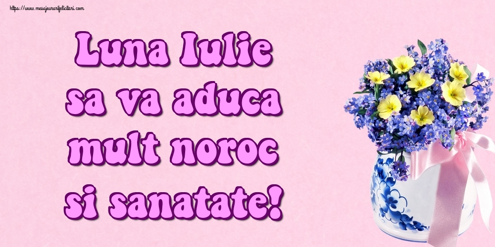 Felicitari de 1 Iulie - Luna Iulie sa va aduca mult noroc si sanatate!