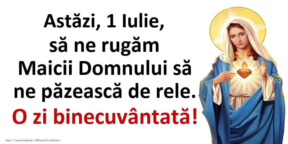 Felicitari de 1 Iulie - Astăzi, 1 Iulie, să ne rugăm Maicii Domnului să ne păzească de rele. O zi binecuvântată!